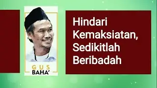 Gus Baha - Hindari Kemaksiatan Sedikitlah Beribadah
