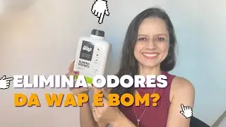 Elimina Odores da WAP é bom?