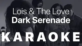 Lois and The Love - Dark Serenade KARAOKE
