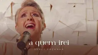 A QUEM IREI | Suely Façanha