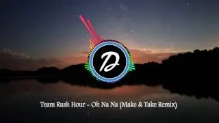 Team Rush Hour - Oh Na Na (Make & Take Remix)