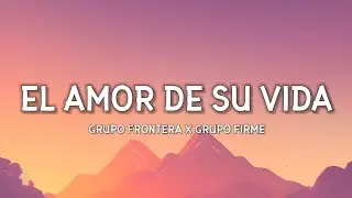 Grupo Frontera x Grupo Firme - EL AMOR DE SU VIDA (Letra/Lyrics)