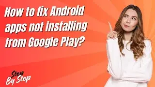 How to fix Android apps not installing from Google Play ? - Step by Step