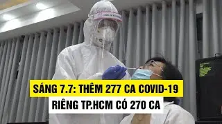 Sáng 7/7: Thêm 277 ca Covid-19, riêng TP.HCM có 270 ca