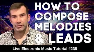 How to Compose Melodies and Leads  | Live Electronic Music Tutorial 238
