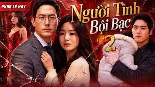 Phim Lẻ Hot | NGƯỜI TÌNH BỘI BẠC 2 |Top Phim Tình Yêu Và Thù Hận Hàn Quốc Hay Nhất 2026 (Lồng Tiếng)