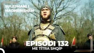 Sulejmani i Madherishem | Episodi 132 (Me Titra Shqip)