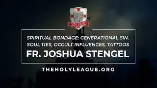 Spiritual Bondage: Generational Sin, Soul Ties, Occult Influences and Tattoos by Fr. Joshua Stengel