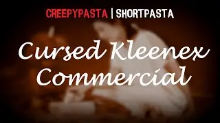 (Creepypasta) Cursed Kleenex Commercial