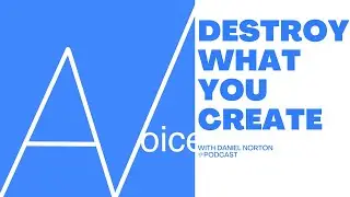Destroy what you Create: AVoice with Daniel Norton