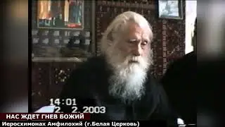 Нас ждет гнев Божий. Иеросхимонах Амфилохий (г.Белая Церковь)