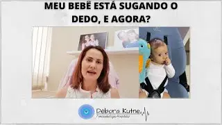 MEU BEBÊ ESTÁ SUGANDO O DEDO, E AGORA?