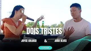 DOIS TRISTES  - JOYCE COLUCCI E JOÃO ALVES  ( COVER )