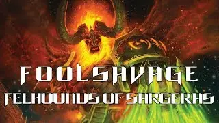 F O O L S A V A G E Mythic Felhounds of Sargeras