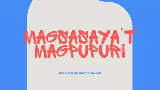 MAGSASAYA'T MAGPUPURI official lyric video