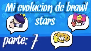 MI EVOLUCIÓN DE BRAWL STARS. PARTE 7 😃
