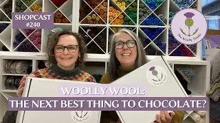 Shopcast #240: Woolly Wool: The Next Best thing to Chocolate?