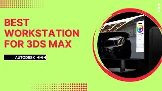 Best Workstation for 3ds Max (Autodesk)