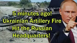 5 minutes ago! Ukrainian Artillery Fire Hit the Russian Headquarters!