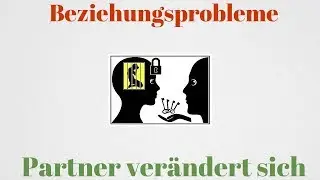 Beziehungsprobleme - Partner verändert sich. Phasen einer Beziehung
