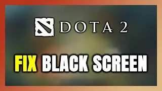 How to FIX Dota 2 Black Screen!