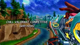 Chill Valorant Competitive (with notes)