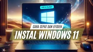 Cara Instal Windows 11 Dengan Cepat dan Efisien