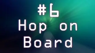 #6 - Hop on Board