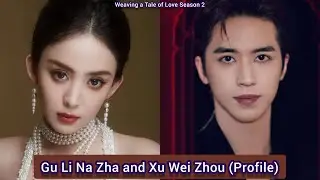 Gu Li Na Zha and Xu Wei Zhou (Weaving a Tale of Love Season 2) | Profile, Age, Birthplace, Height,