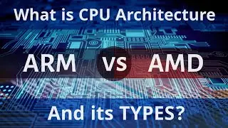 What Does CPU Architecture Actually Do? | TYPES | ARM vs AMD Processors, Comparison and Difference