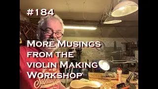 # 184 More Musings from the Violin Making Workshop