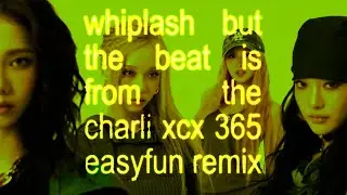 aespa 에스파 'whiplash' but it's the charli xcx '365 easyfun remix' (mashup)