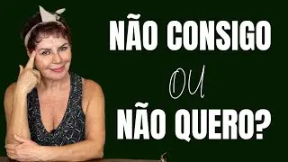 Não consigo ou não quero - A verdade por Trás das suas escolhas