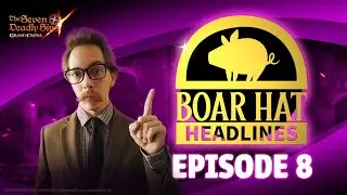 [7DS] Boar Hat Headlines Episode 8