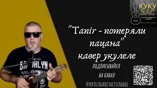Tanir & Tyomcha - потеряли пацана (кавер укулеле)