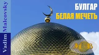 Булгар и Белая мечеть 2024 . Экскурсия за 20 минут. Мальковский Вадим