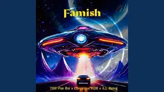 Famish (feat. Conscious ROB & iLL Being)