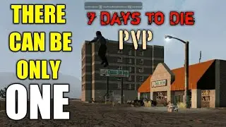 There Can Be Only ONE : 7 Days To Die PVP