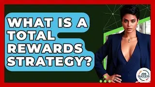 What Is A Total Rewards Strategy? - Job Success Network