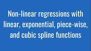 5.34: Non-linear regressions with linear, exponential, piece-wise, and cubic spline functions