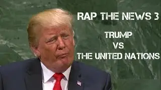 Rap The News 3 — Trump Vs The United Nations