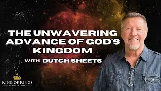 Dutch Sheets: The Unwavering Advance of God's Kingdom