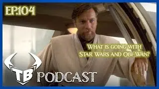 Episode 104: What is going with Star Wars and Obi-Wan?