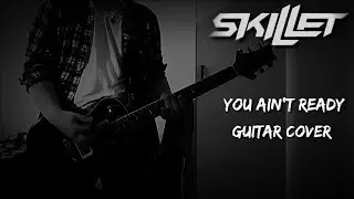 Skillet - You Ain't Ready [Guitar Cover]