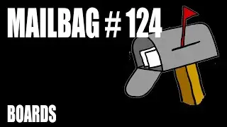 Mailbag 124 - Boards