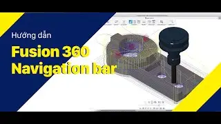 Vlog Kỹ Thuật #19: Giới thiệu Navigation Bar trong Fusion 360