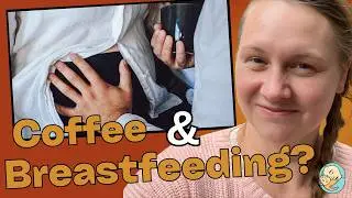 The truth about Coffee While Breastfeeding