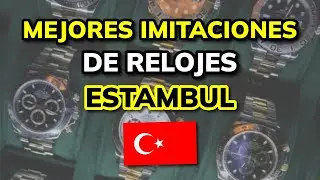 🥇 Mejores Imitaciones de Relojes en Estambul (Turquía)