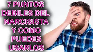 7 PUNTOS DEBILES DEL NARCISISTA Y COMO APROVECHARLOS