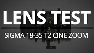 Sigma 18-35 T2 Cine Zoom - Lens Test
